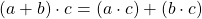 (a+b) \cdot c = (a\cdot c)+(b\cdot c)