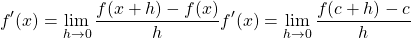 \begin{equation*} f'(x) = \lim_{h\rightarrow 0}\frac{f(x+h)-f(x)}{h} f'(x) = \lim_{h\rightarrow 0}\frac{f(c+h)-c}{h} \end{equation*}