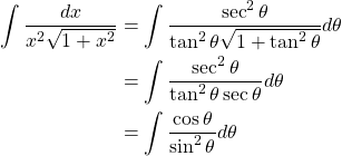 \begin{align*} \int \frac{dx}{x^2 \sqrt{1+x^2}} &= \int \frac{\sec^2{\theta}}{\tan^2 \theta \sqrt{1+\tan^2 \theta}} d\theta\\ &= \int \frac{\sec^2{\theta}}{\tan^2 \theta \sec{\theta}} d\theta\\ &= \int \frac{\cos{\theta}}{\sin^2{\theta}} d\theta \end{align*}