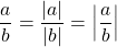 \begin{equation*} \frac{a}{b}=\frac{|a|}{|b|}=\left|\frac{a}{b} \right| \end{equation*}