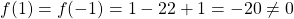 f(1)=f(-1)=1-22+1=-20\neq 0