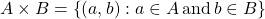 \[ A\times B=\left\lbrace (a,b):a\in A \, \text{and}\,b\in B \right\rbrace\]