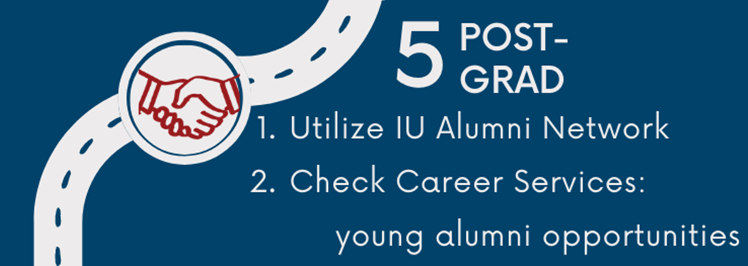 Three key career takeaways to do in your fifth year in college. 1) Utilize IU Alumni Network 2) Check with your career services office for young alumni opportunities